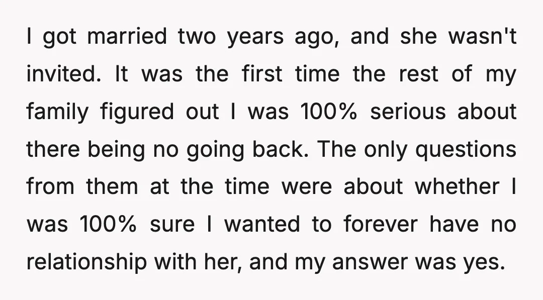 I got married two years ago, and she wasn't invited. It was the first time the rest of my family figured out I was 100% serious about there being no...