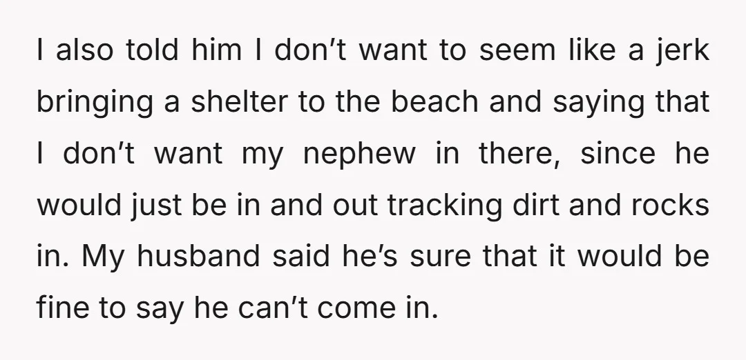 I also told him I don’t want to seem like a jerk bringing a shelter to the beach and saying that I don’t want my nephew in there, since he...