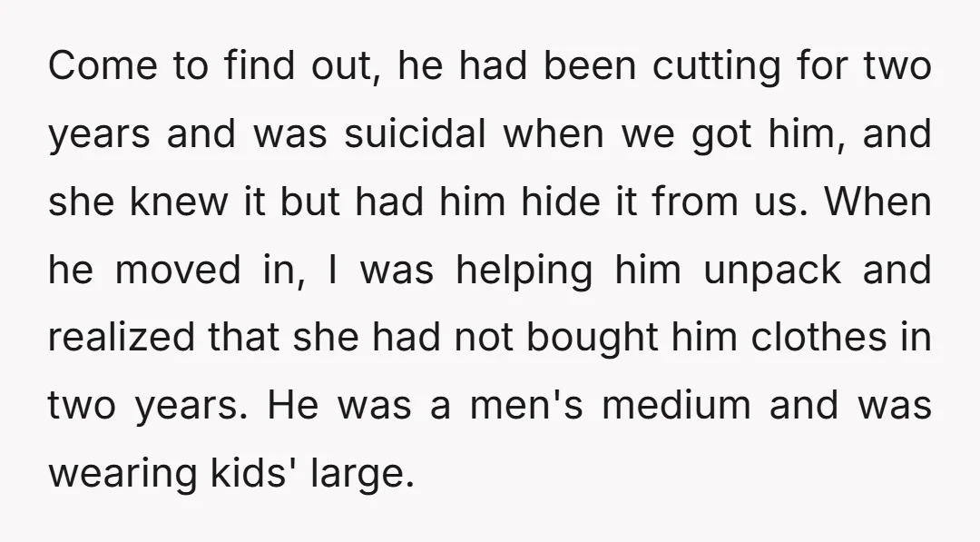 Come to find out, he had been cutting for two years and was suicidal when we got him, and she knew it but had him hide it from us. When...
