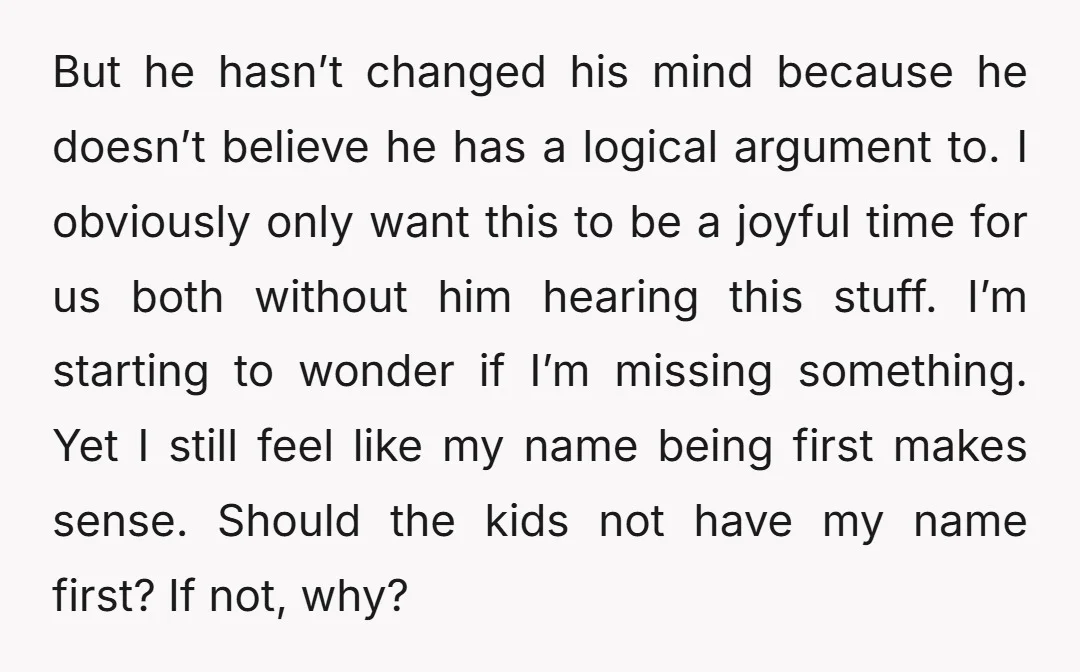 But he hasn’t changed his mind because he doesn’t believe he has a logical argument to. I obviously only want this to be a joyful time for us both without...