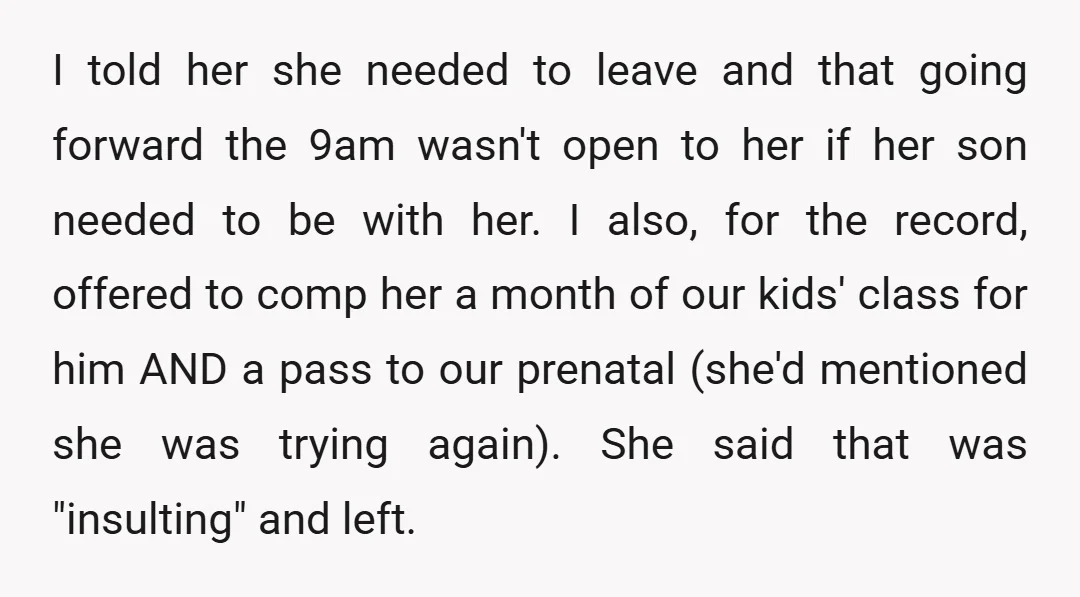 I told her she needed to leave and that going forward the 9am wasn't open to her if her son needed to be with her. I also, for the record,...