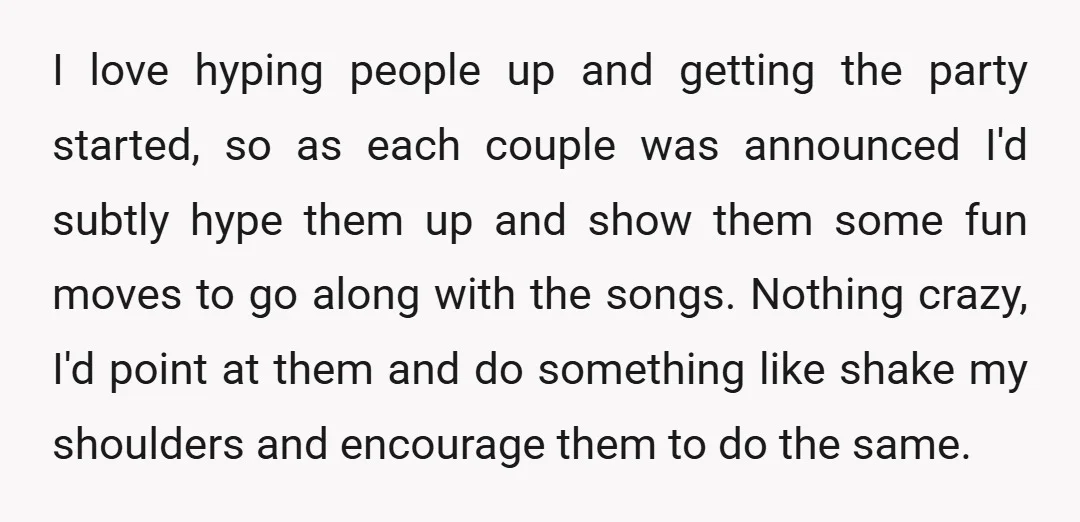 I love hyping people up and getting the party started, so as each couple was announced I'd subtly hype them up and show them some fun moves to go along...