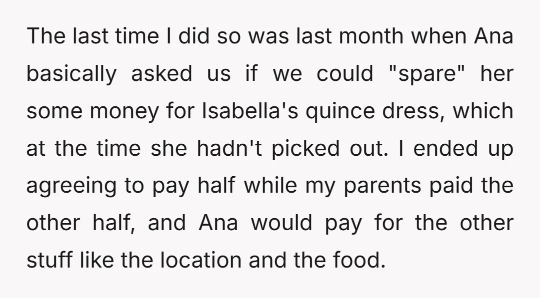 The last time I did so was last month when Ana basically asked us if we could "spare" her some money for Isabella's quince dress, which at the time she...