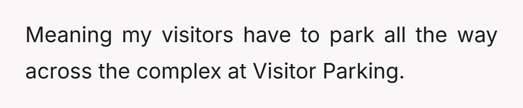 Meaning my visitors have to park all the way across the complex at Visitor Parking.