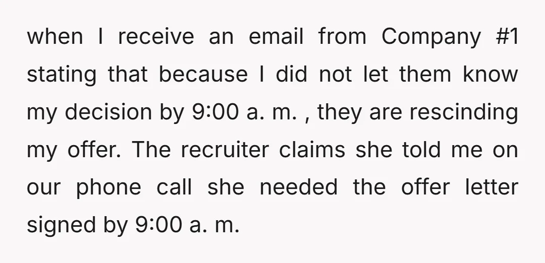 when I receive an email from Company #1 stating that because I did not let them know my decision by 9:00 a. m. , they are rescinding my offer. The...