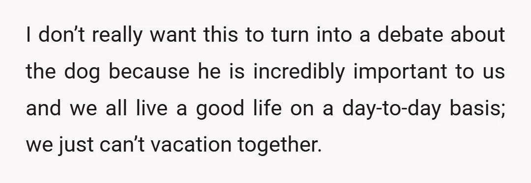 I don’t really want this to turn into a debate about the dog because he is incredibly important to us and we all live a good life on a day-to-day...