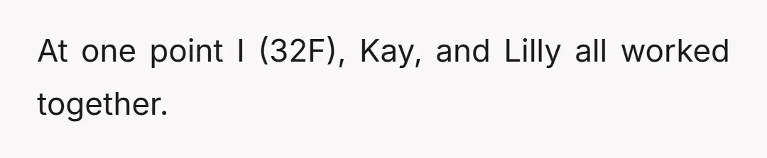 At one point I (32F), Kay, and Lilly all worked together.