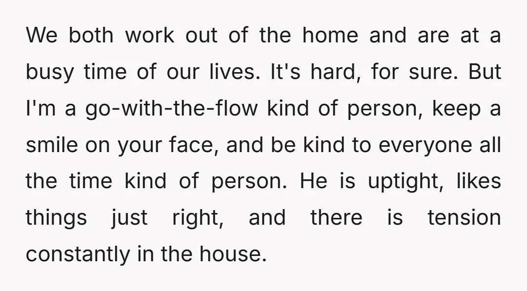 We both work out of the home and are at a busy time of our lives. It's hard, for sure. But I'm a go-with-the-flow kind of person, keep a smile...