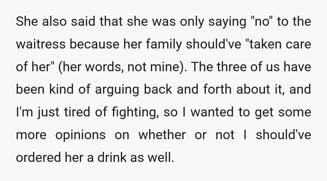 She also said that she was only saying "no" to the waitress because her family should've "taken care of her" (her words, not mine). The three of us have been...