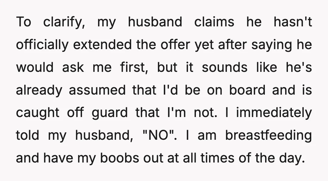 To clarify, my husband claims he hasn't officially extended the offer yet after saying he would ask me first, but it sounds like he's already assumed that I'd be on...