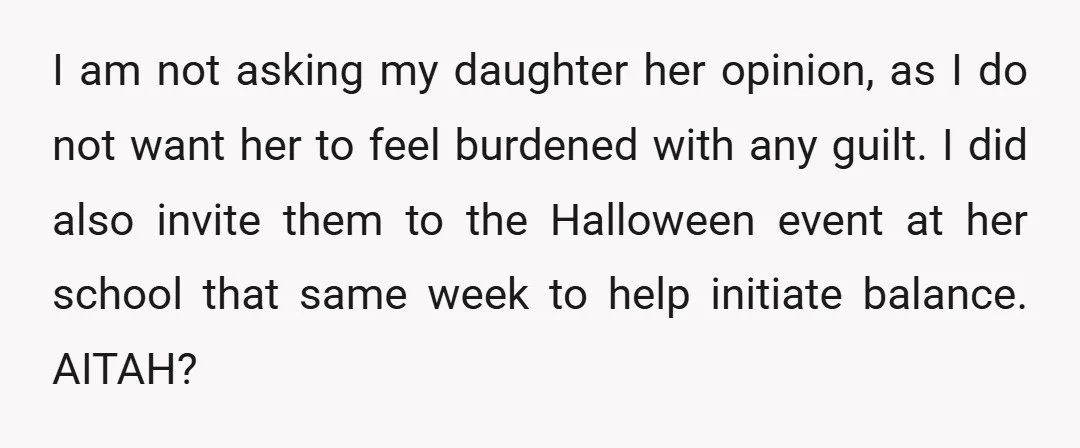 I am not asking my daughter her opinion, as I do not want her to feel burdened with any guilt. I did also invite them to the Halloween event at...