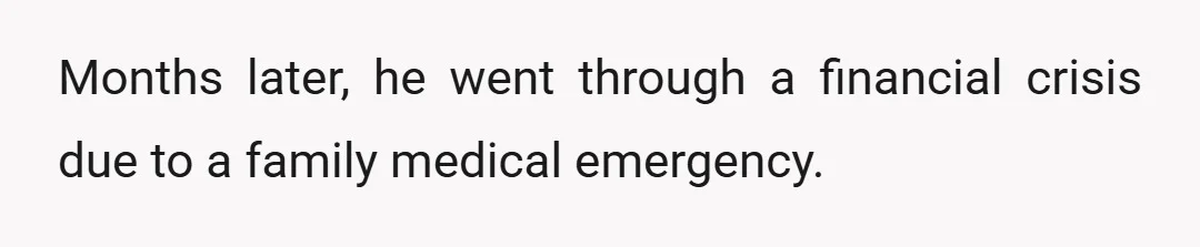 Months later, he went through a financial crisis due to a family medical emergency.