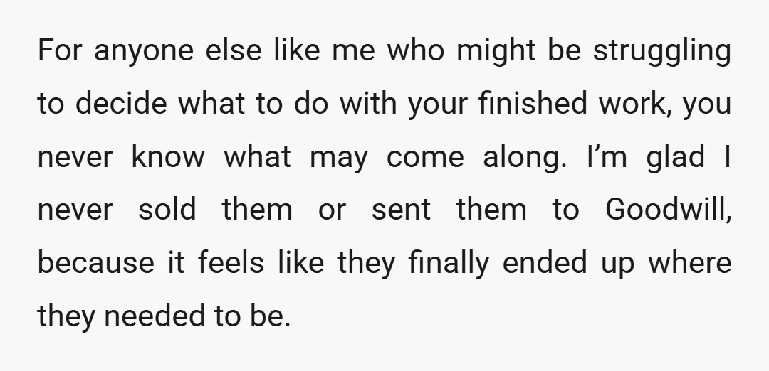For anyone else like me who might be struggling to decide what to do with your finished work, you never know what may come along. I’m glad I never sold...