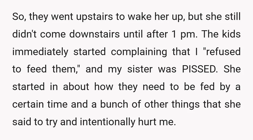 So, they went upstairs to wake her up, but she still didn't come downstairs until after 1 pm. The kids immediately started complaining that I "refused to feed them," and...