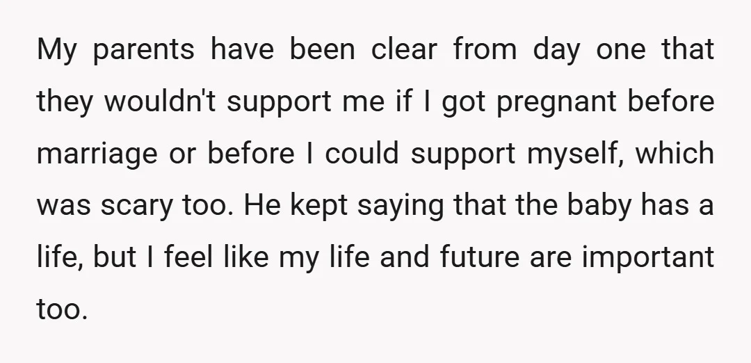 My parents have been clear from day one that they wouldn't support me if I got pregnant before marriage or before I could support myself, which was scary too. He...