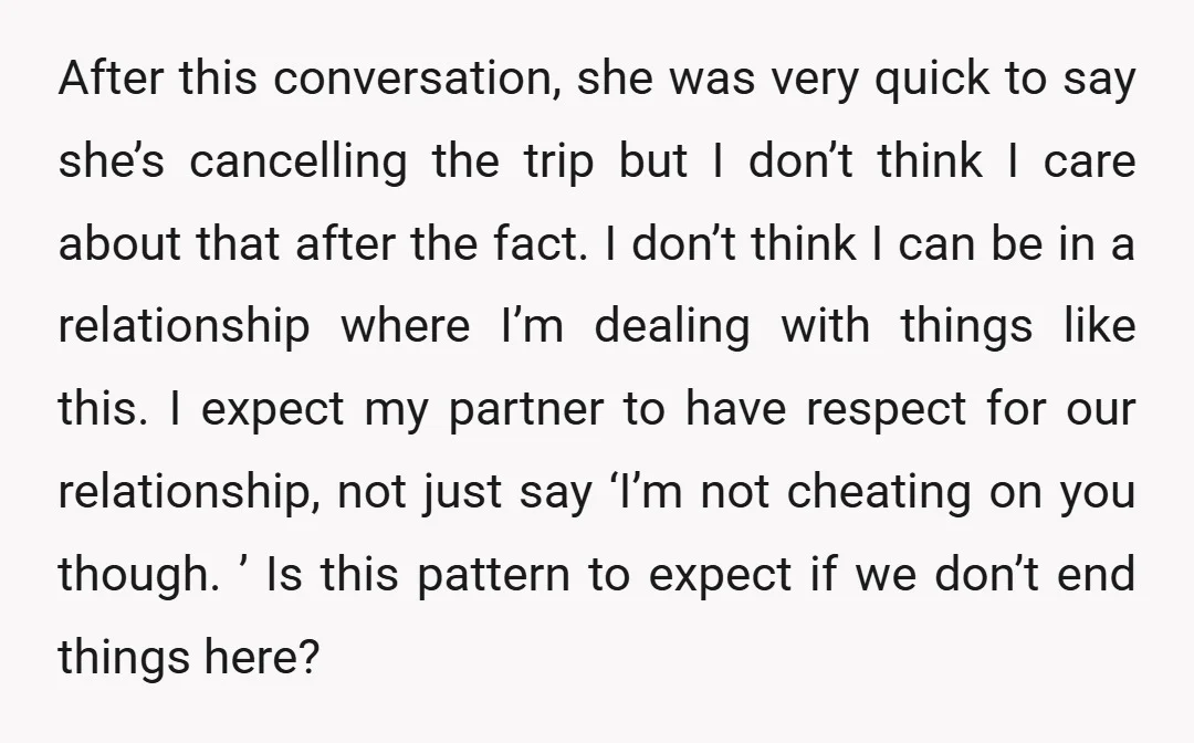 After this conversation, she was very quick to say she’s cancelling the trip but I don’t think I care about that after the fact. I don’t think I can be...