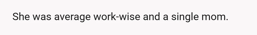 She was average work-wise and a single mom.