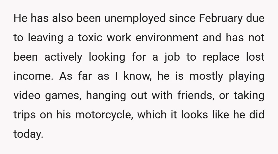 He has also been unemployed since February due to leaving a toxic work environment and has not been actively looking for a job to replace lost income. As far as...