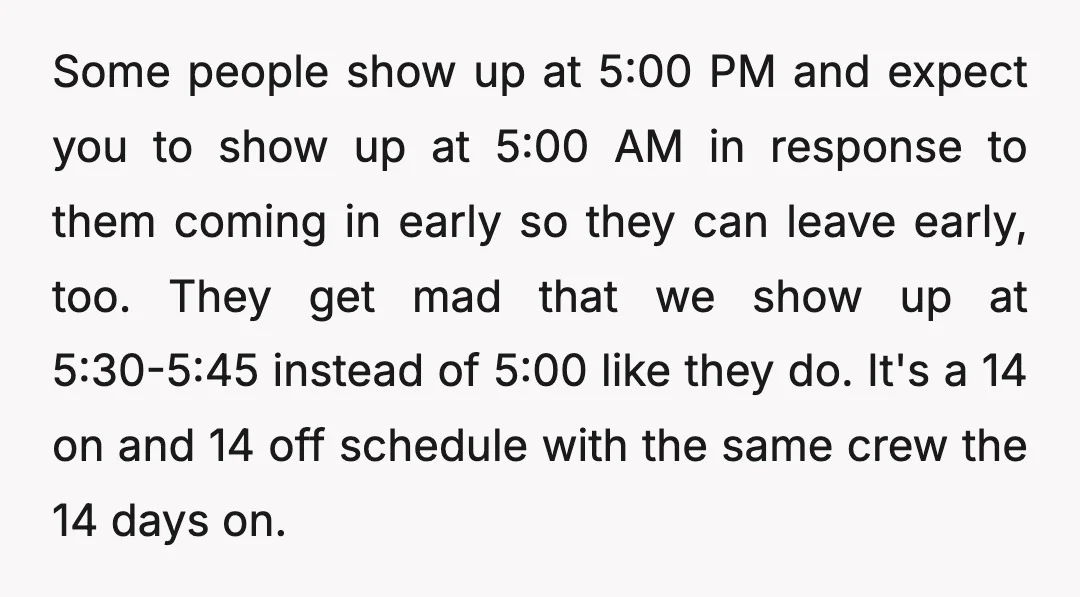 Some people show up at 5:00 PM and expect you to show up at 5:00 AM in response to them coming in early so they can leave early, too. They...