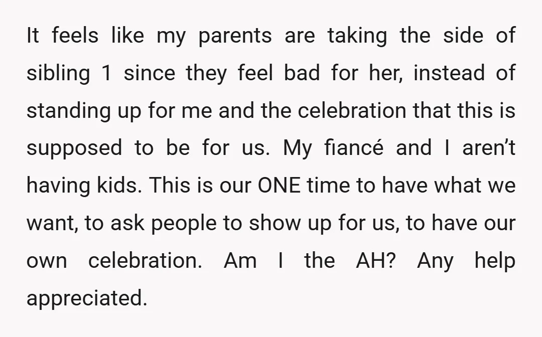 It feels like my parents are taking the side of sibling 1 since they feel bad for her, instead of standing up for me and the celebration that this is...