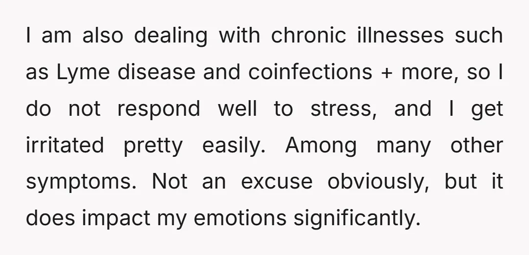 I am also dealing with chronic illnesses such as Lyme disease and coinfections + more, so I do not respond well to stress, and I get irritated pretty easily. Among...