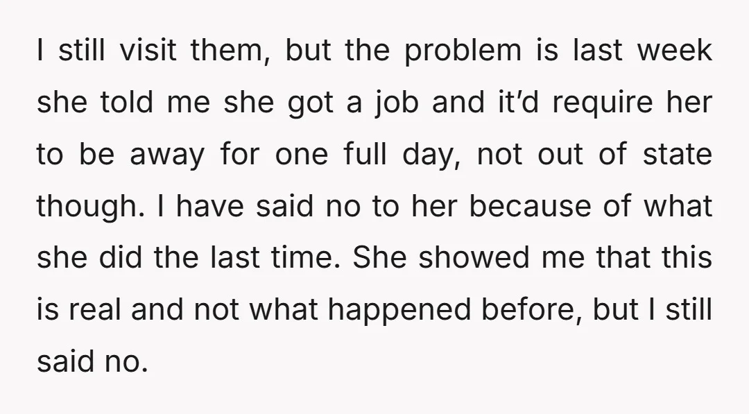 I still visit them, but the problem is last week she told me she got a job and it’d require her to be away for one full day, not out...