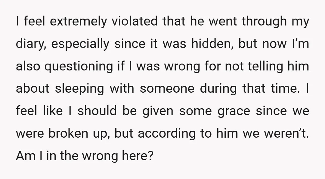 I feel extremely violated that he went through my diary, especially since it was hidden, but now I’m also questioning if I was wrong for not telling him about sleeping...