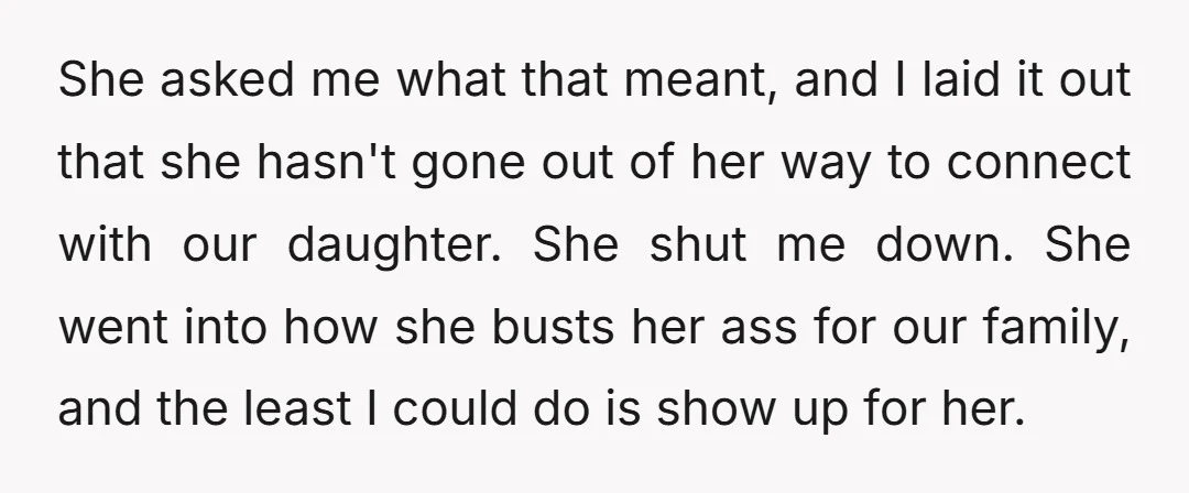 She asked me what that meant, and I laid it out that she hasn't gone out of her way to connect with our daughter. She shut me down. She went...