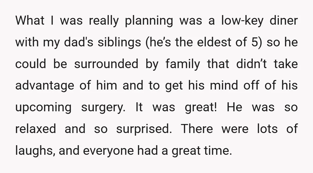 What I was really planning was a low-key diner with my dad's siblings (he’s the eldest of 5) so he could be surrounded by family that didn’t take advantage of...
