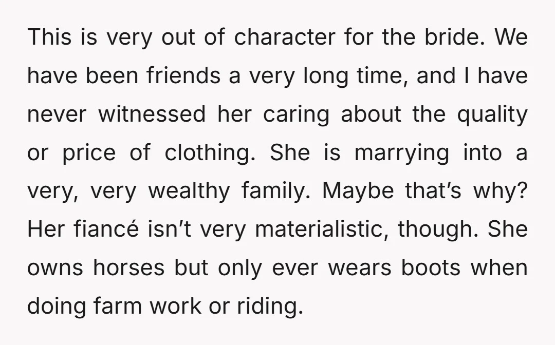 This is very out of character for the bride. We have been friends a very long time, and I have never witnessed her caring about the quality or price of...