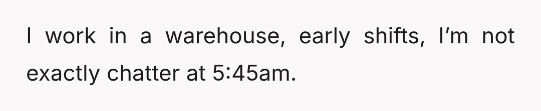 I’m talking she’s here when I leave for work, here when I get back, her stuff is in the bathroom, she uses my Netflix account because Jake told her the...