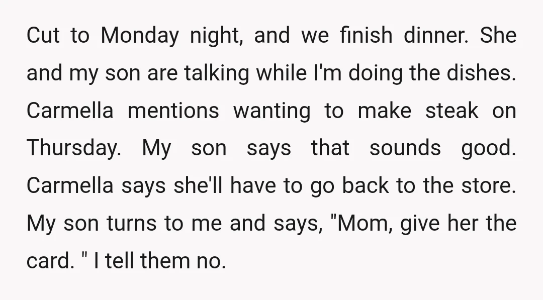 Cut to Monday night, and we finish dinner. She and my son are talking while I'm doing the dishes. Carmella mentions wanting to make steak on Thursday. My son says...