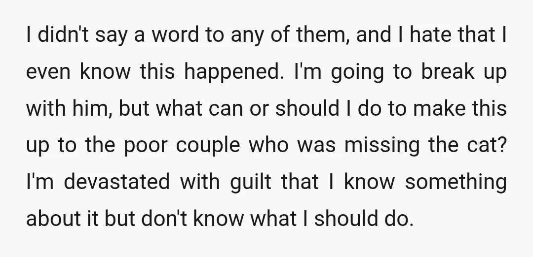 I didn't say a word to any of them, and I hate that I even know this happened. I'm going to break up with him, but what can or should...