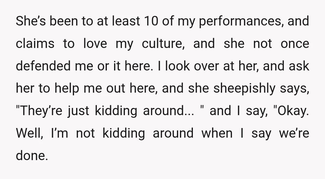 She’s been to at least 10 of my performances, and claims to love my culture, and she not once defended me or it here. I look over at her, and...