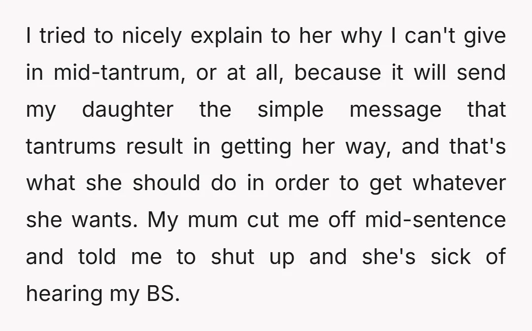 I tried to nicely explain to her why I can't give in mid-tantrum, or at all, because it will send my daughter the simple message that tantrums result in getting...