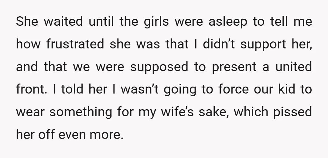 She waited until the girls were asleep to tell me how frustrated she was that I didn’t support her, and that we were supposed to present a united front. I...