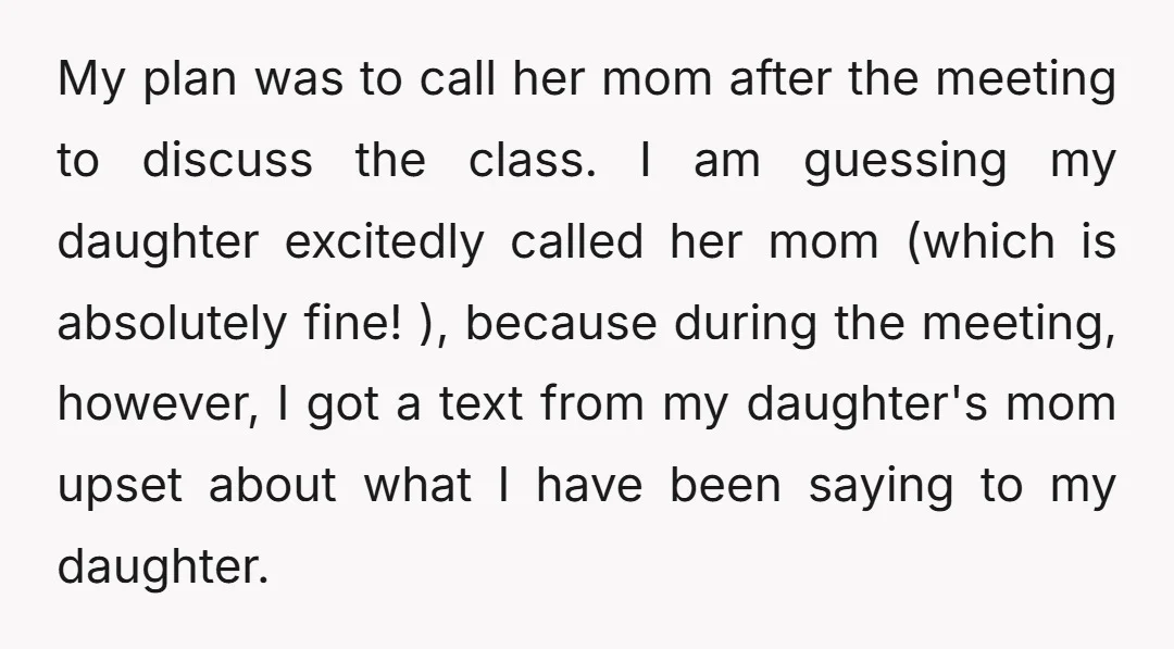My plan was to call her mom after the meeting to discuss the class. I am guessing my daughter excitedly called her mom (which is absolutely fine! ), because during...