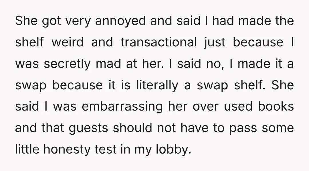 She got very annoyed and said I had made the shelf weird and transactional just because I was secretly mad at her. I said no, I made it a swap...