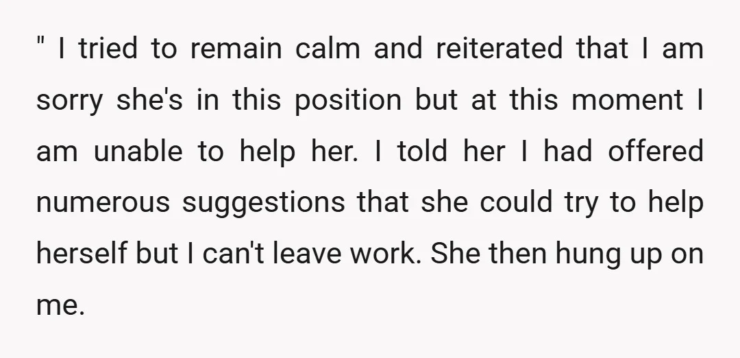 " I tried to remain calm and reiterated that I am sorry she's in this position but at this moment I am unable to help her. I told her I...