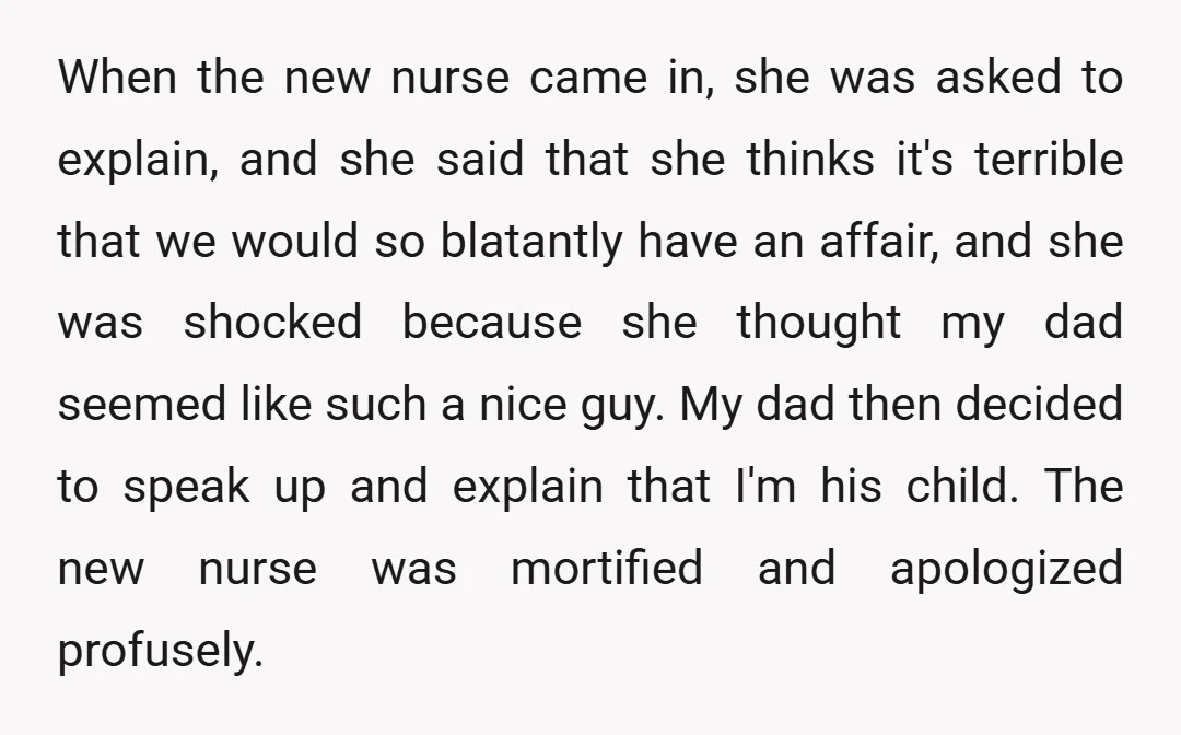 When the new nurse came in, she was asked to explain, and she said that she thinks it's terrible that we would so blatantly have an affair, and she was...