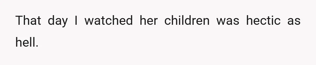 That day I watched her children was hectic as hell.