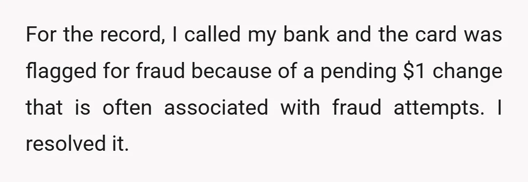 For the record, I called my bank and the card was flagged for fraud because of a pending $1 change that is often associated with fraud attempts. I resolved it.