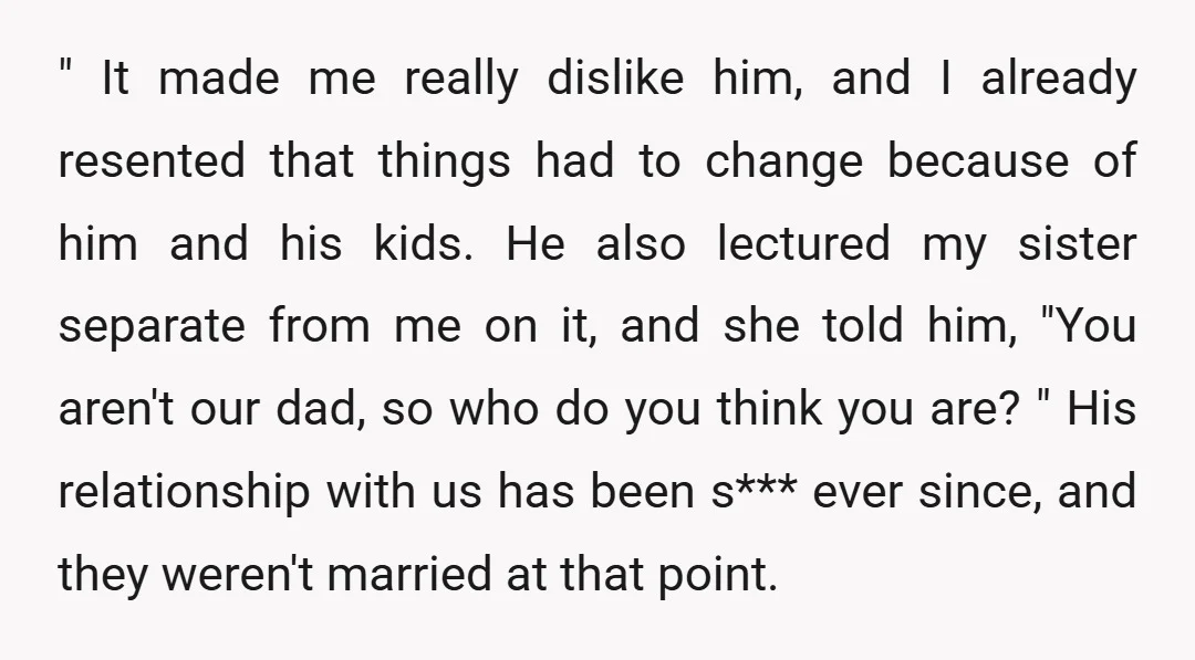 " It made me really dislike him, and I already resented that things had to change because of him and his kids. He also lectured my sister separate from me...