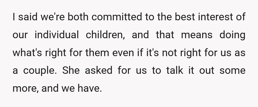 I said we're both committed to the best interest of our individual children, and that means doing what's right for them even if it's not right for us as a...