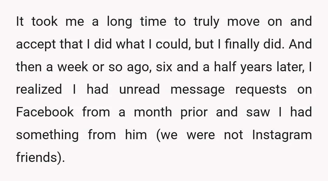 It took me a long time to truly move on and accept that I did what I could, but I finally did. And then a week or so ago, six...