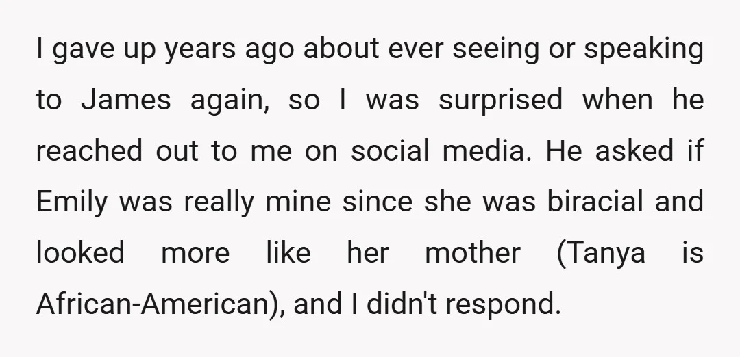 I gave up years ago about ever seeing or speaking to James again, so I was surprised when he reached out to me on social media. He asked if Emily...
