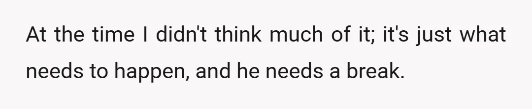 At the time I didn't think much of it; it's just what needs to happen, and he needs a break.