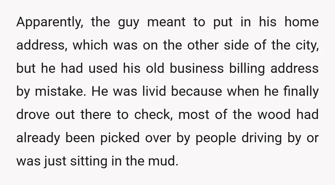 Apparently, the guy meant to put in his home address, which was on the other side of the city, but he had used his old business billing address by mistake....