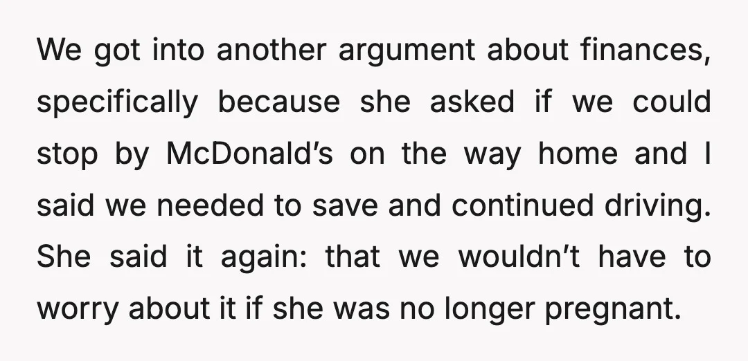 We got into another argument about finances, specifically because she asked if we could stop by McDonald’s on the way home and I said we needed to save and continued...