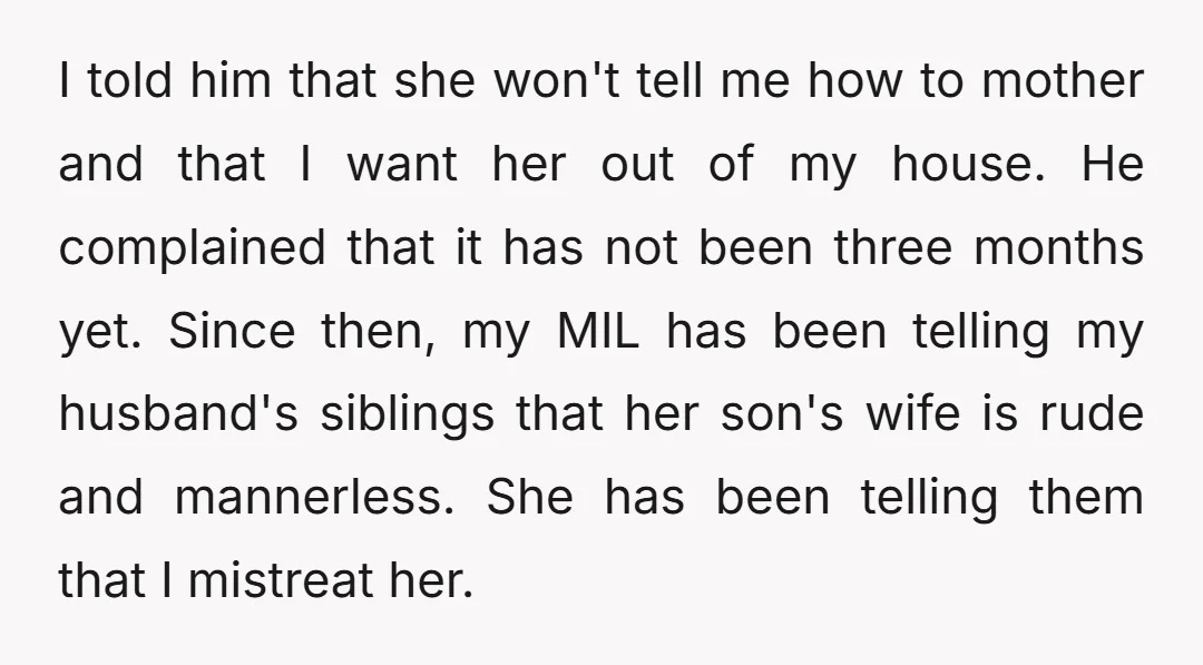 I told him that she won't tell me how to mother and that I want her out of my house. He complained that it has not been three months yet....